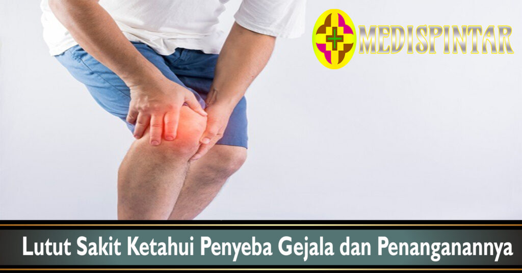 Lutut Sakit Ketahui Penyeba Gejala dan Penanganannya